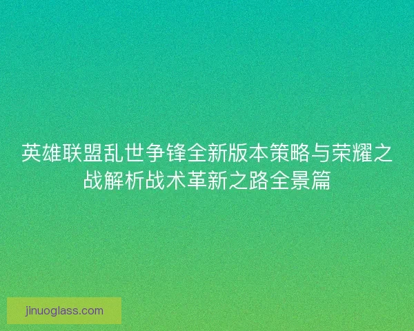 英雄联盟乱世争锋全新版本策略与荣耀之战解析战术革新之路全景篇